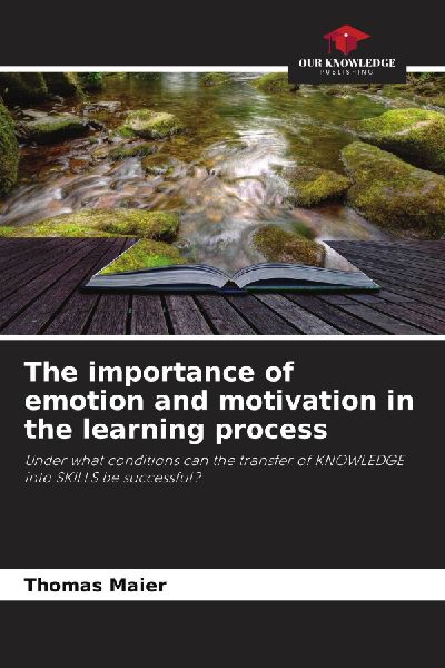 The importance of emotion and motivation in the learning process: Under what conditions can the transfer of KNOWLEDGE into SKILLS be successful?