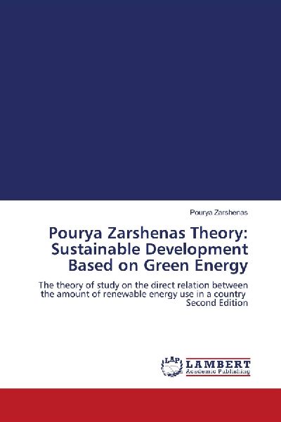 Pourya Zarshenas Theory: Sustainable Development Based on Green Energy: The theory of study on the direct relation between the amount of renewable energy use in a country Second Edition