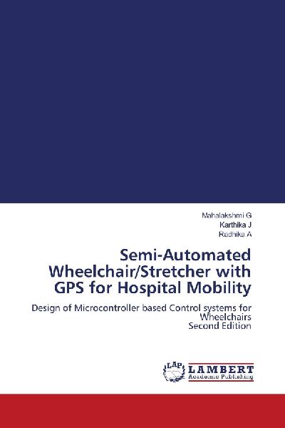 Semi-Automated Wheelchair/Stretcher with GPS for Hospital Mobility: Design of Microcontroller based Control systems for Wheelchairs Second Edition