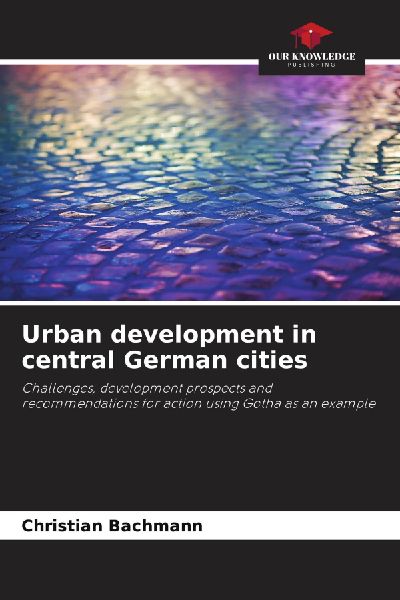 Urban development in central German cities: Challenges, development prospects and recommendations for action using Gotha as an example