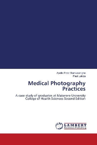 Medical Photography Practices: A case study of graduates at Makerere University College of Health Sciences Second Edition