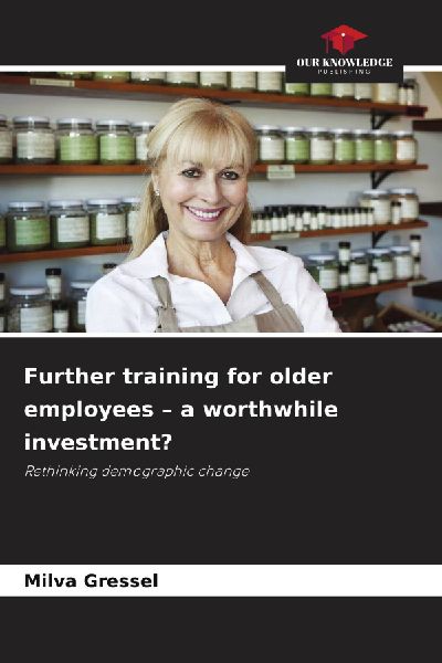 Further training for older employees - a worthwhile investment?: Rethinking demographic change