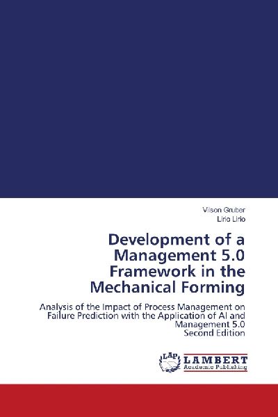 Development of a Management 5.0 Framework in the Mechanical Forming: Analysis of the Impact of Process Management on Failure Prediction with the Application of AI and Management 5.0 Second Edition