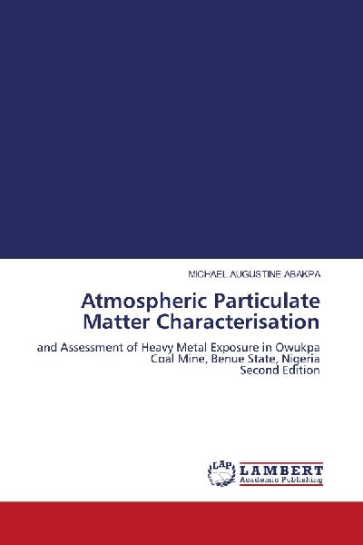Atmospheric Particulate Matter Characterisation: and Assessment of Heavy Metal Exposure in Owukpa Coal Mine, Benue State, Nigeria Second Edition