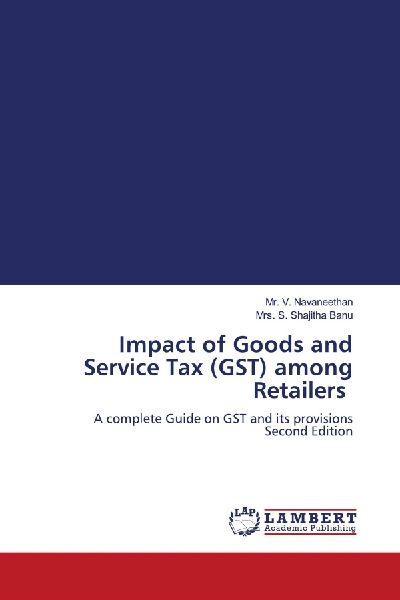 Impact of Goods and Service Tax (GST) among Retailers: A complete Guide on GST and its provisions Second Edition