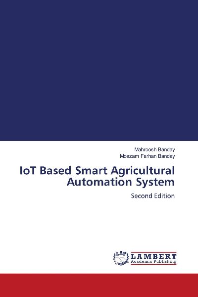 IoT Based Smart Agricultural Automation System: Second Edition