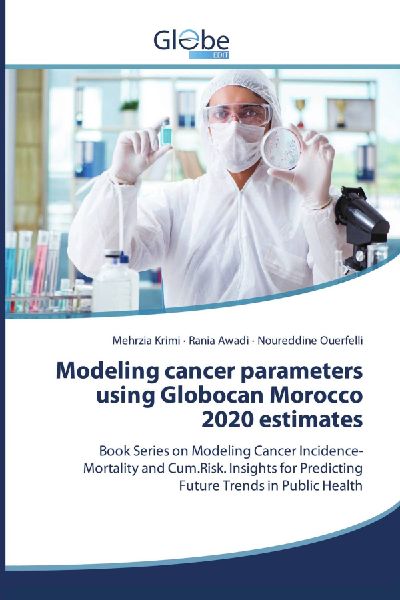 Modeling cancer parameters using Globocan Morocco 2020 estimates: Book Series on Modeling Cancer Incidence-Mortality and Cum.Risk. Insights for Predicting Future Trends in Public Health