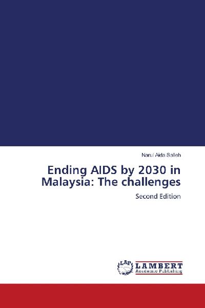 Ending AIDS by 2030 in Malaysia: The challenges: Second Edition