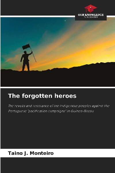 The forgotten heroes: The revolts and resistance of the indigenous peoples against the Portuguese pacification campaigns in Guinea-Bissau