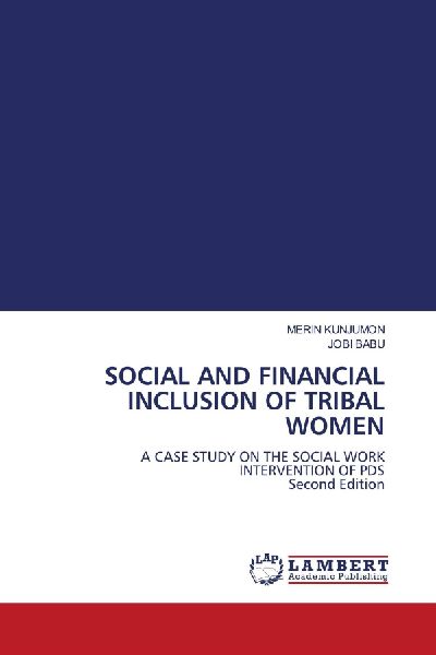 SOCIAL AND FINANCIAL INCLUSION OF TRIBAL WOMEN: A CASE STUDY ON THE SOCIAL WORKINTERVENTION OF PDS Second Edition