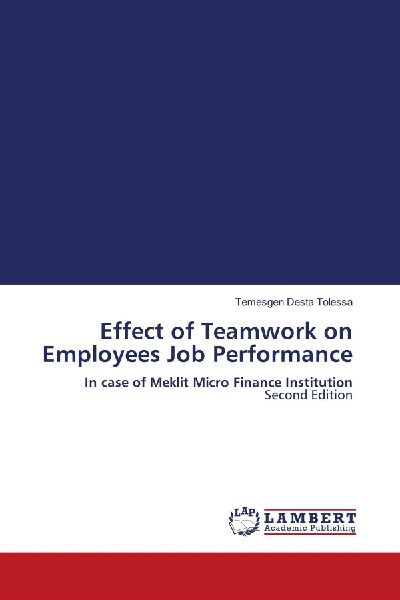 Effect of Teamwork on Employees Job Performance: In case of Meklit Micro Finance Institution Second Edition