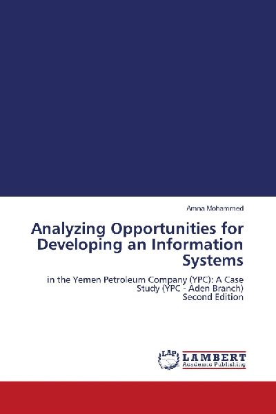Analyzing Opportunities for Developing an Information Systems: in the Yemen Petroleum Company (YPC): A Case Study (YPC - Aden Branch) Second Edition