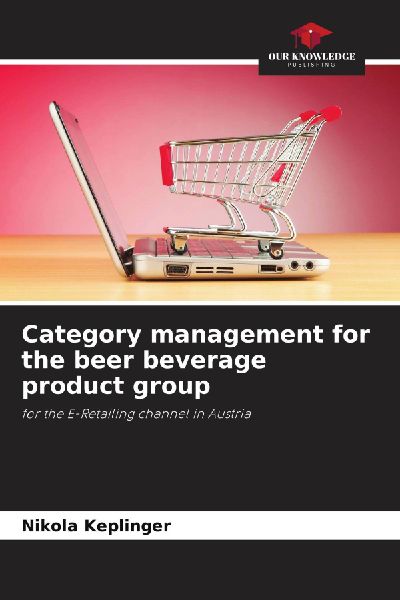 Category management for the beer beverage product group: for the E-Retailing channel in Austria
