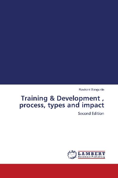 Training & Development , process, types and impact: Second Edition