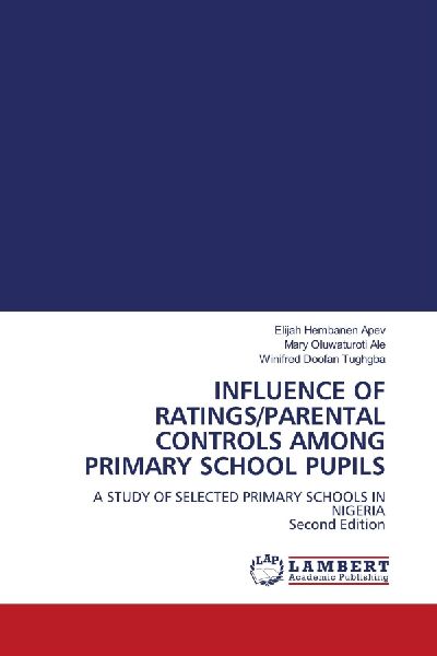 INFLUENCE OF RATINGS/PARENTAL CONTROLS AMONG PRIMARY SCHOOL PUPILS: A STUDY OF SELECTED PRIMARY SCHOOLS IN NIGERIA Second Edition