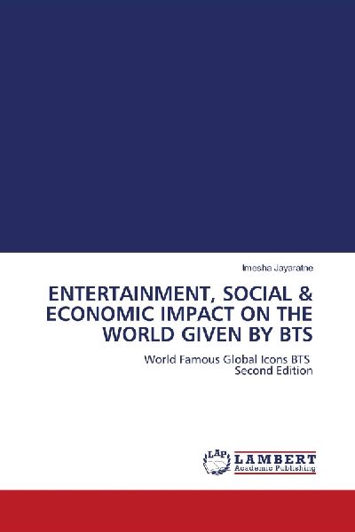 ENTERTAINMENT, SOCIAL & ECONOMIC IMPACT ON THE WORLD GIVEN BY BTS: World Famous Global Icons BTS Second Edition