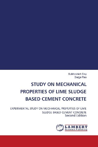 STUDY ON MECHANICAL PROPERTIES OF LIME SLUDGE BASED CEMENT CONCRETE: EXPERIMENTAL STUDY ON MECHANICAL PROPERTIES OF LIME SLUDGE BASED CEMENT CONCRETE Second Edition