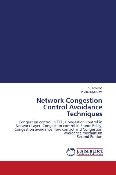 Network Congestion Control Avoidance Techniques: Congestion control in TCP, Congestion control in Network Layer, Congestion control in Frame Relay, Congestion avoidance flow control and Congestion avoidance mechanism Second Edition