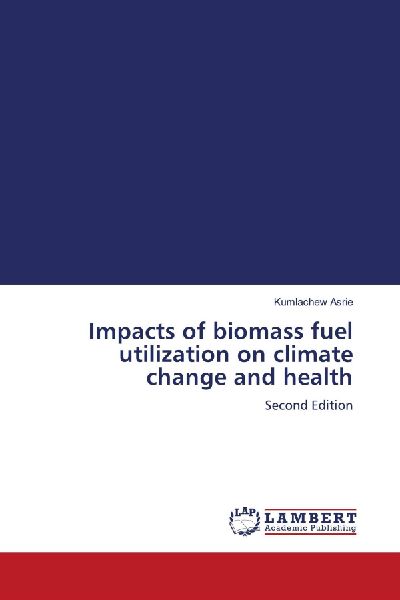 Impacts of biomass fuel utilization on climate change and health: Second Edition