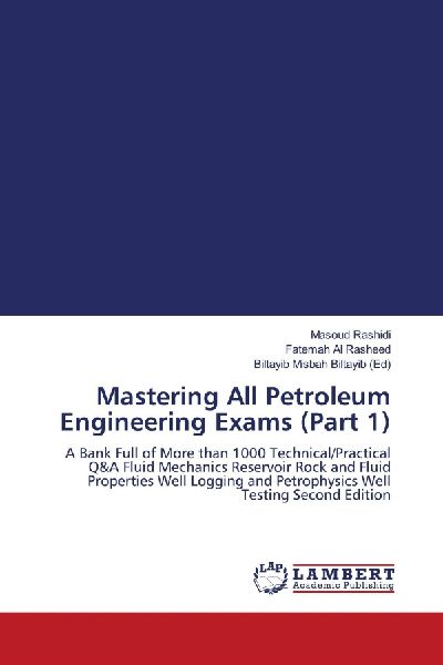 Mastering All Petroleum Engineering Exams (Part 1): A Bank Full of More than 1000 Technical/Practical Q&A Fluid Mechanics Reservoir Rock and Fluid Properties Well Logging and Petrophysics Well Testing Second Edition