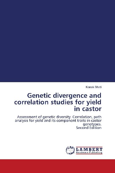 Genetic divergence and correlation studies for yield in castor: Assessment of genetic diversity. Correlation, path analysis for yield and its component traits in castor genotypes. Second Edition