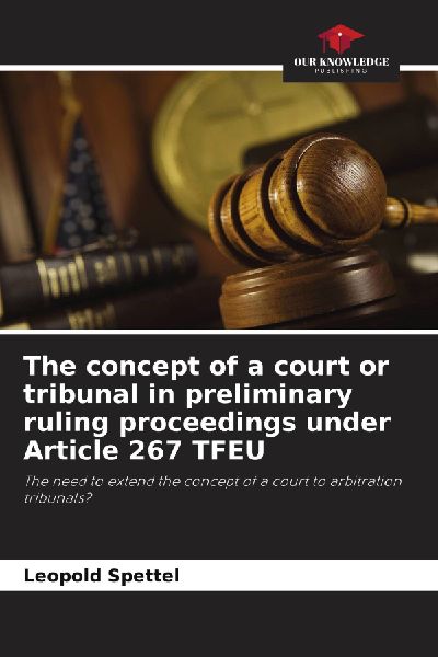 The concept of a court or tribunal in preliminary ruling proceedings under Article 267 TFEU: The need to extend the concept of a court to arbitration tribunals?