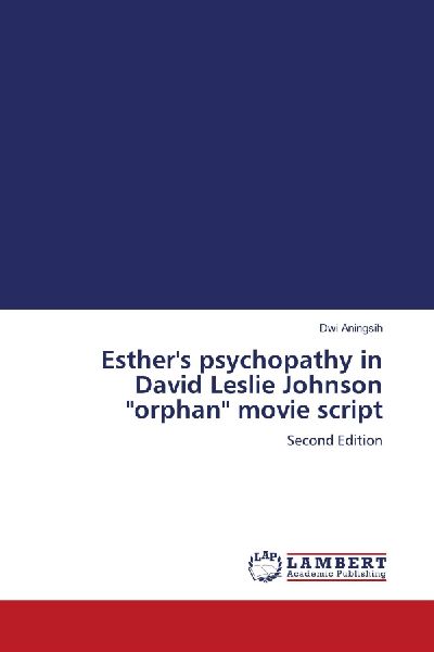 Esthers psychopathy in David Leslie Johnson orphan movie script: Second Edition