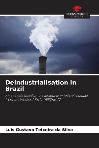 Deindustrialisation in Brazil: An analysis based on the discourse of federal deputies from the Workers Party (1990-2010)