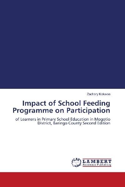 Impact of School Feeding Programme on Participation: of Learners in Primary School Education in Mogotio District, Baringo County Second Edition