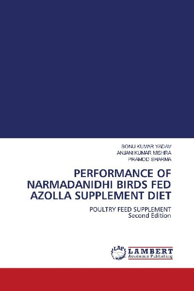 PERFORMANCE OF NARMADANIDHI BIRDS FED AZOLLA SUPPLEMENT DIET: POULTRY FEED SUPPLEMENT Second Edition