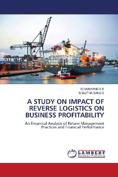 A STUDY ON IMPACT OF REVERSE LOGISTICS ON BUSINESS PROFITABILITY: An Empirical Analysis of Return Management Practices and Financial Performance