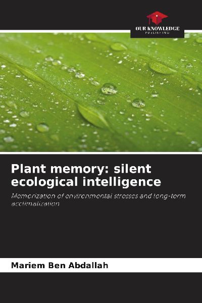 Plant memory: silent ecological intelligence: Memorization of environmental stresses and long-term acclimatization