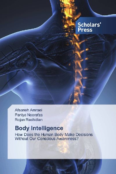Body Intelligence: How Does the Human Body Make Decisions Without Our Conscious Awareness?