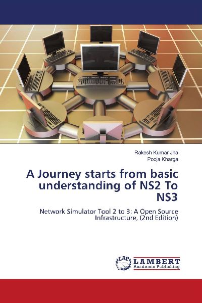 A Journey starts from basic understanding of NS2 To NS3: Network Simulator Tool 2 to 3: A Open Source Infrastructure, (2nd Edition)