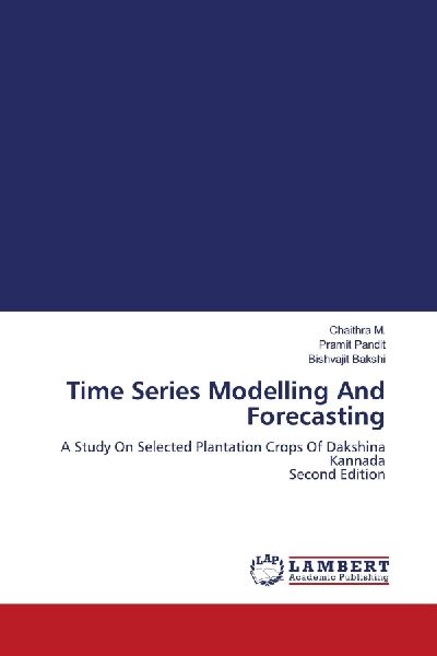 Time Series Modelling And Forecasting: A Study On Selected Plantation Crops Of Dakshina Kannada Second Edition