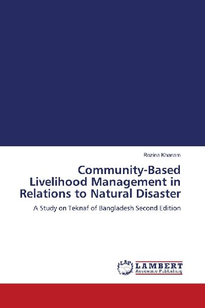 Community-Based Livelihood Management in Relations to Natural Disaster: A Study on Teknaf of Bangladesh Second Edition