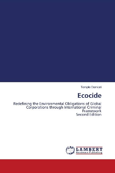 Ecocide: Redefining the Environmental Obligations of Global Corporations through International Criminal Framework Second Edition