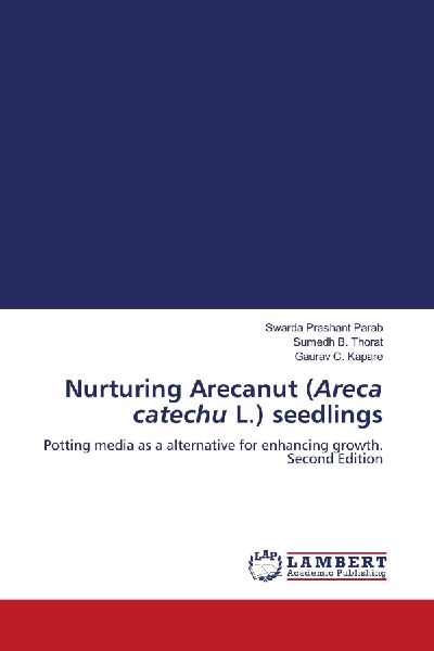 Nurturing Arecanut (Areca catechu L.) seedlings: Potting media as a alternative for enhancing growth. Second Edition