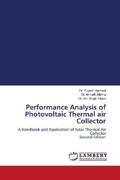 Performance Analysis of Photovoltaic Thermal air Collector: A Handbook and Application of Solar Thermal Air Collector Second Edition
