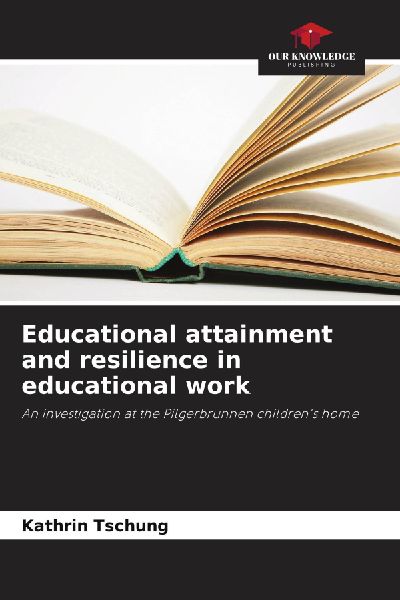 Educational attainment and resilience in educational work: An investigation at the Pilgerbrunnen childrens home