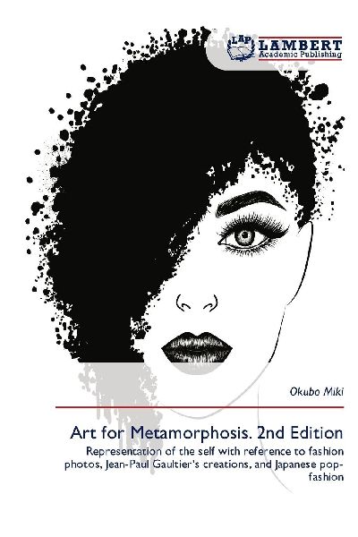 Art for Metamorphosis. 2nd Edition: Representation of the self with reference to fashion photos, Jean-Paul Gaultiers creations, and Japanese pop-fashion