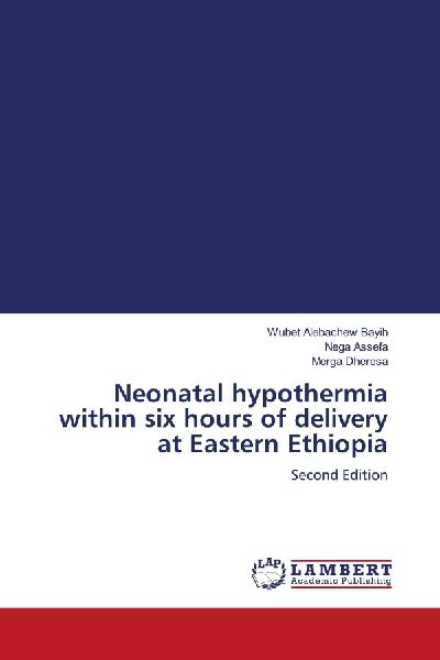 Neonatal hypothermia within six hours of delivery at Eastern Ethiopia: Second Edition