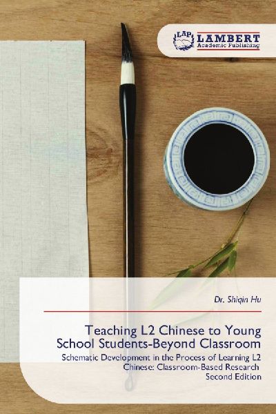 Teaching L2 Chinese to Young School Students-Beyond Classroom: Schematic Development in the Process of Learning L2 Chinese: Classroom-Based Research Second Edition