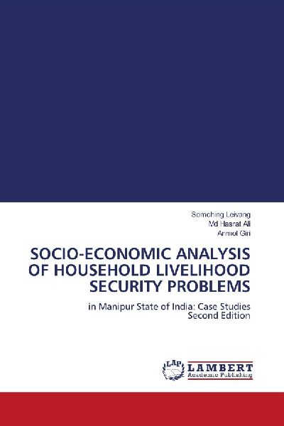 SOCIO-ECONOMIC ANALYSIS OF HOUSEHOLD LIVELIHOOD SECURITY PROBLEMS: in Manipur State of India: Case Studies Second Edition