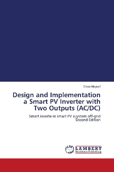 Design and Implementation a Smart PV Inverter with Two Outputs (AC/DC): Smart inverte in smart PV suystem off-grid Second Edition