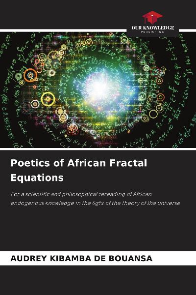 Poetics of African Fractal Equations: For a scientific and philosophical rereading of African endogenous knowledge in the light of the theory of the universe