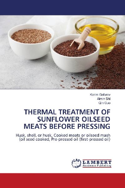 THERMAL TREATMENT OF SUNFLOWER OILSEED MEATS BEFORE PRESSING: Husk, shell, or husk, Cooked meats or oilseed mash (oil seed cooked, Pre-pressed oil (first-pressed oil)