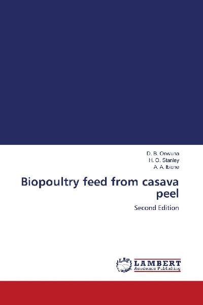 Biopoultry feed from casava peel: Second Edition