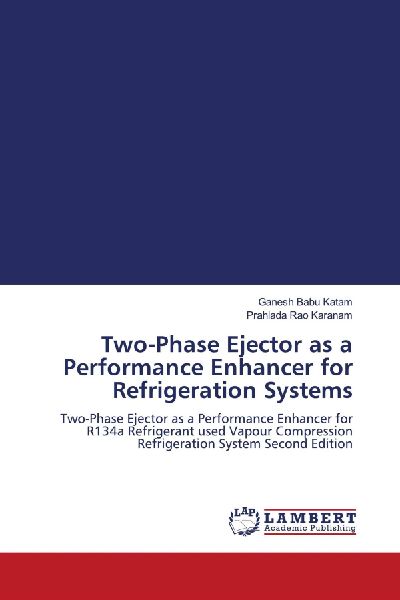 Two-Phase Ejector as a Performance Enhancer for Refrigeration Systems: Two-Phase Ejector as a Performance Enhancer for R134a Refrigerant used Vapour Compression Refrigeration System Second Edition