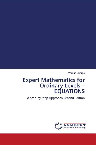 Expert Mathematics for Ordinary Levels - EQUATIONS: A Step-by-Step Approach Second Edition